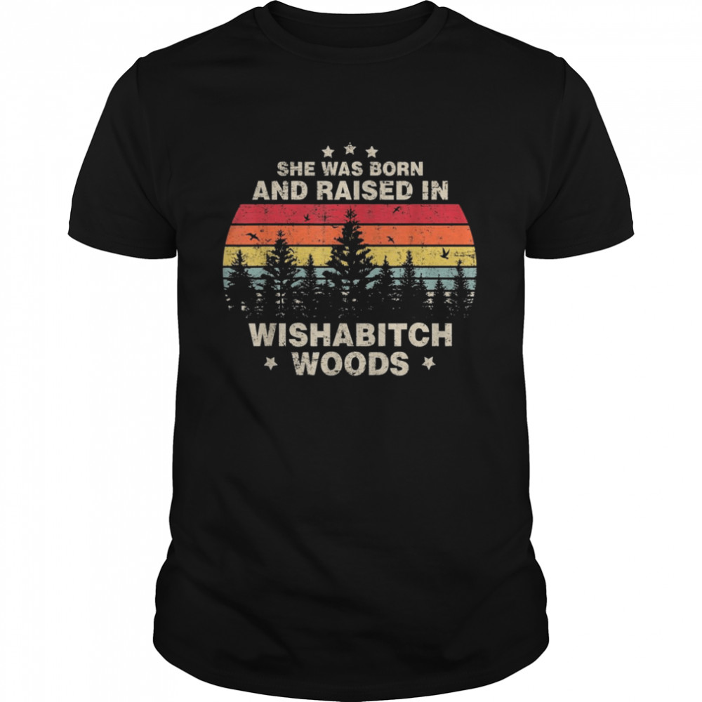 She Was Born And Raised In Wishabitch Woods Saying  Classic Men's T-shirt