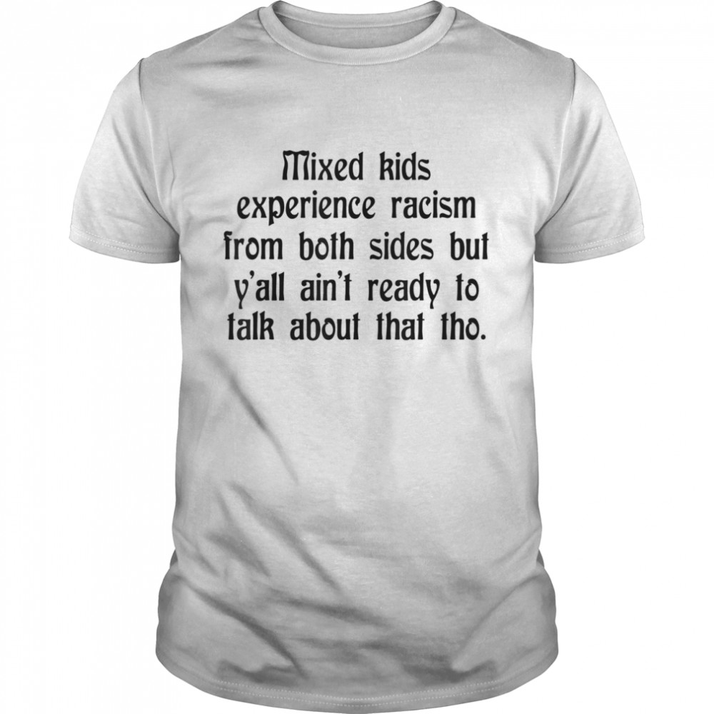 Mixed Kids Experience Racism From Both Sides Shirt