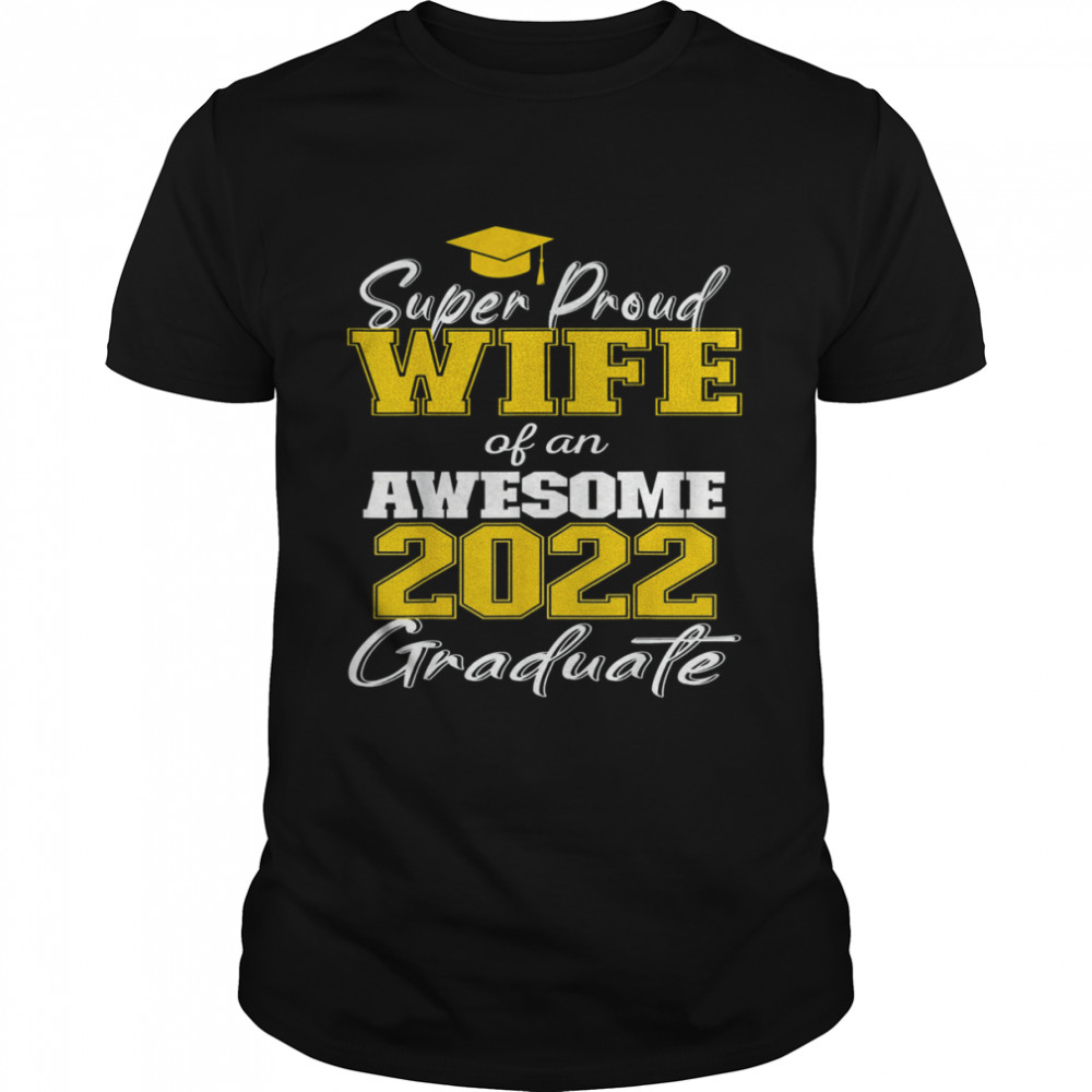 Super Proud Wife of 2022 Graduate Awesome Family College Shirt