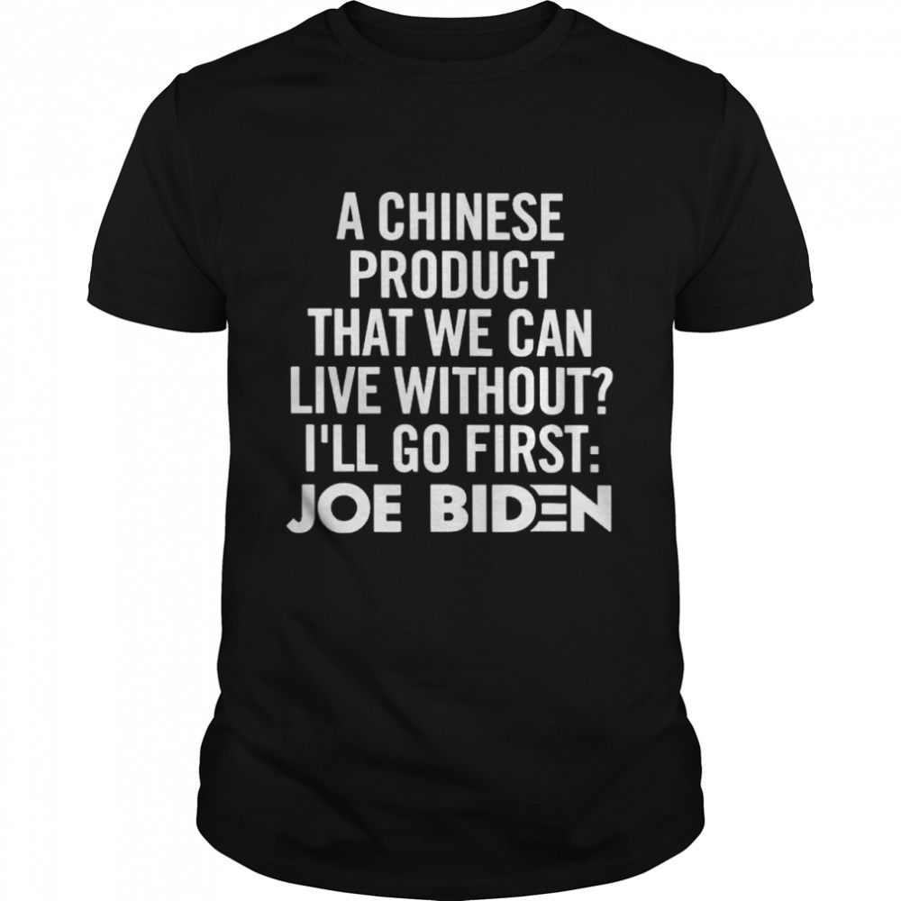 as Chineses products thats wes cans lives withouts Is’lls gos firsts Joes Bidens shirts