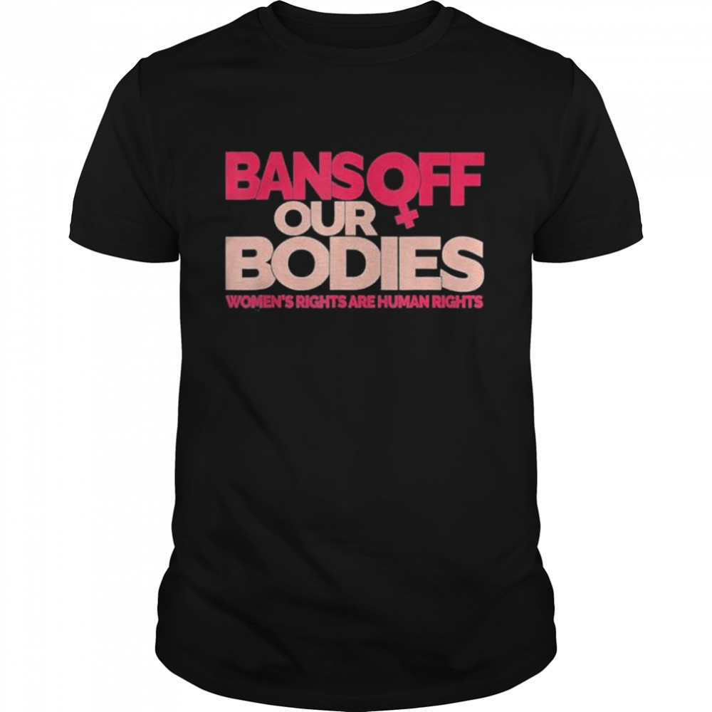 Bans off our bodies my body stop abortion bans shirts