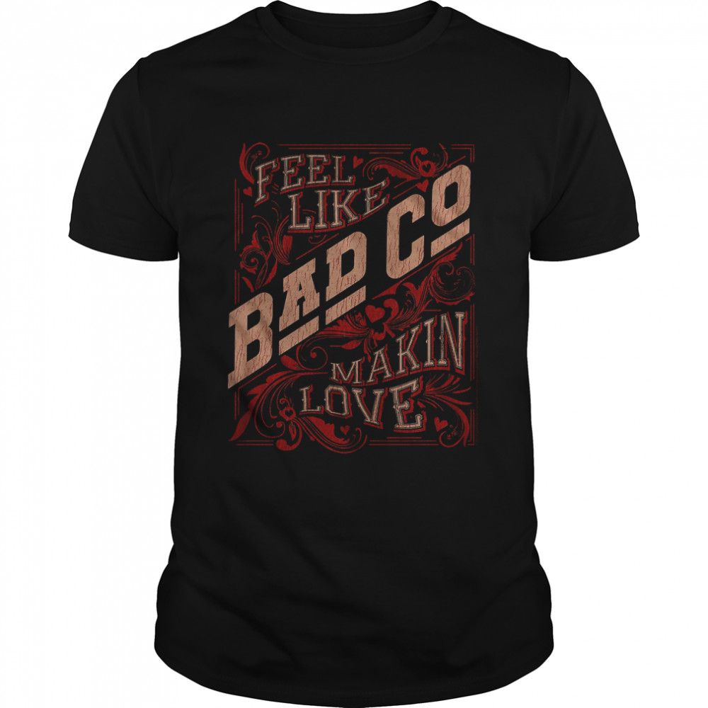 Distressed Feel Like Makins' Love Bad Company T-Shirts