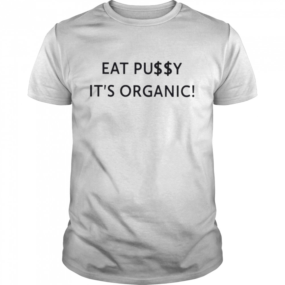 eat pusy it’s organic shirt