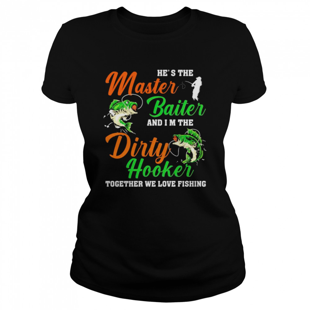he’s the master baiter and I’m the dirty hooker shirt Classic Women's T-shirt