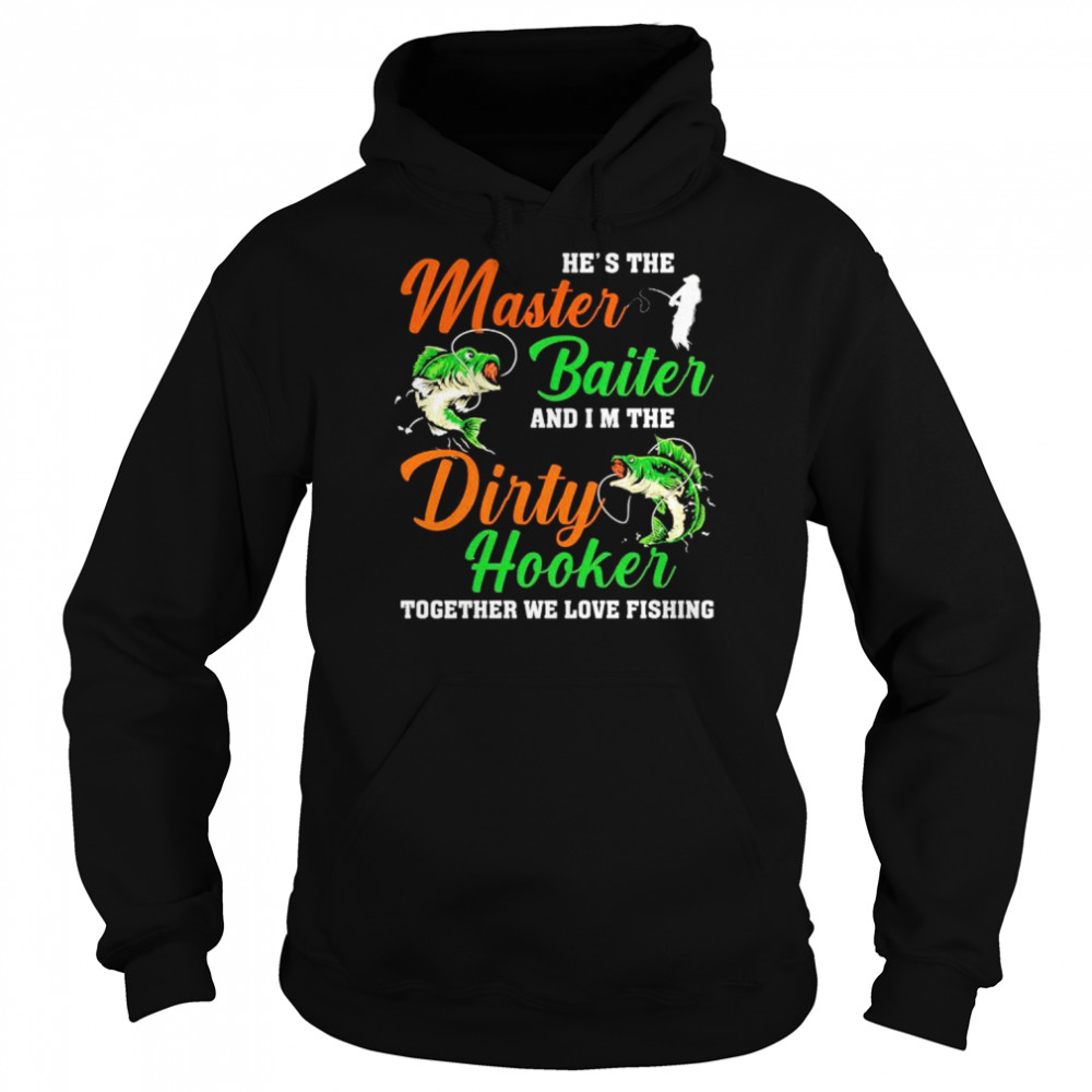 he’s the master baiter and I’m the dirty hooker shirt Unisex Hoodie