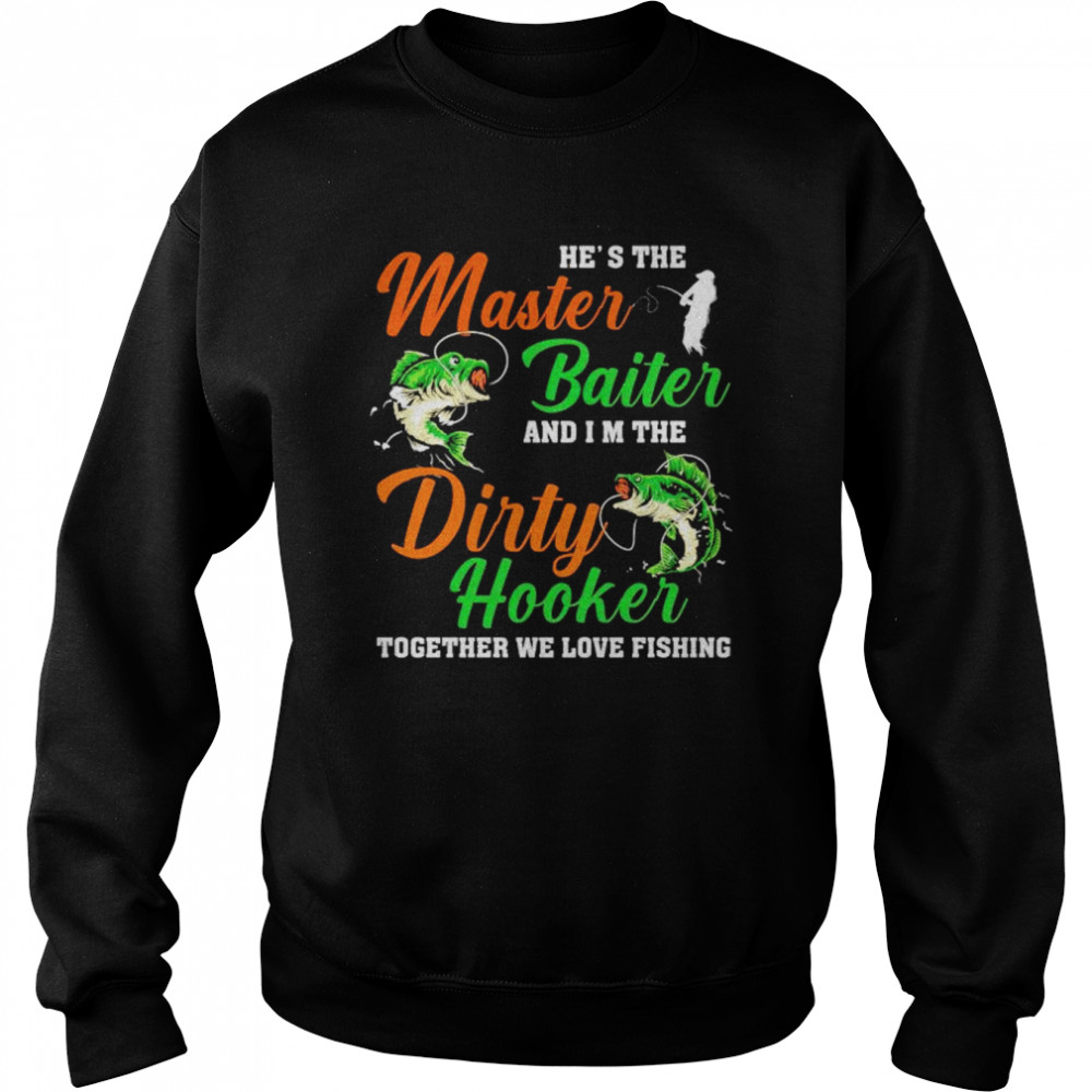 he’s the master baiter and I’m the dirty hooker shirt Unisex Sweatshirt
