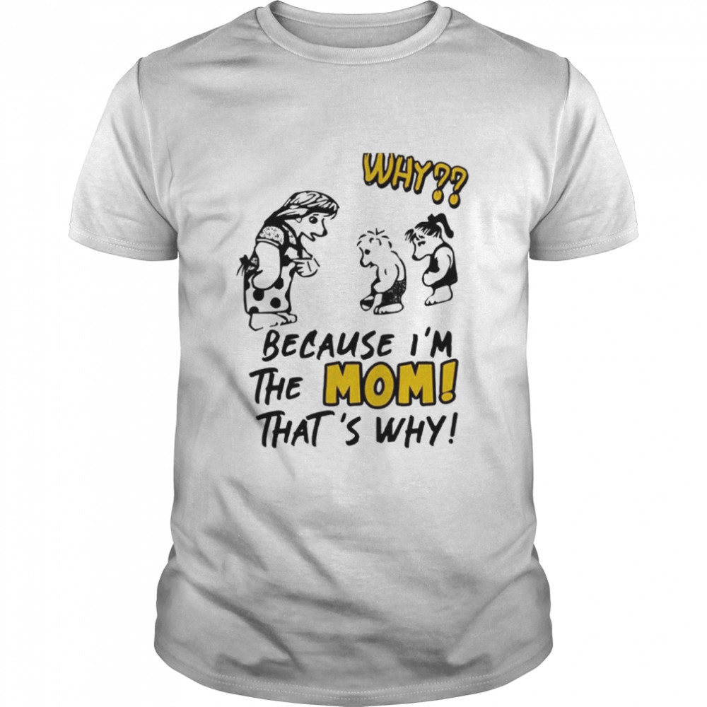 Why Because I’m The Mom That’s Why shirt Classic Men's T-shirt