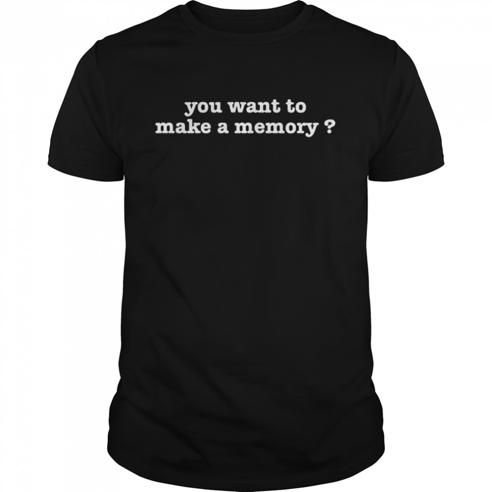 You want to make a memory shirts