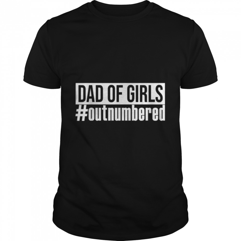 Mens Girl Dad Outnumbered Fathers Day from Wife Daughter Dad T-Shirt B0B1DX7Y3Ms