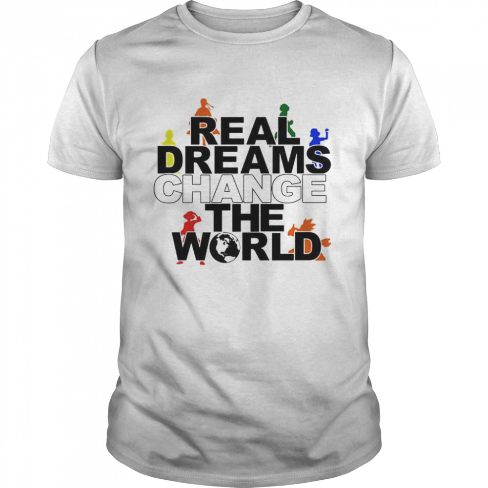 real dreams change the world anime shirts