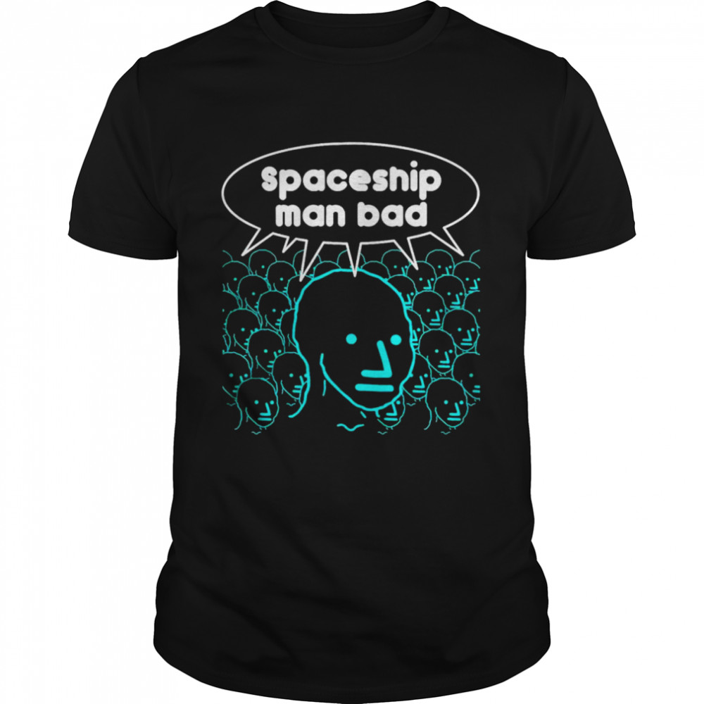 Spaceship Man Bad shirts