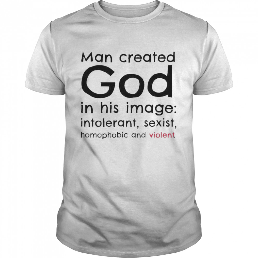 Man created god in his image introlerant sexist homophobic and violent shirt Classic Men's T-shirt