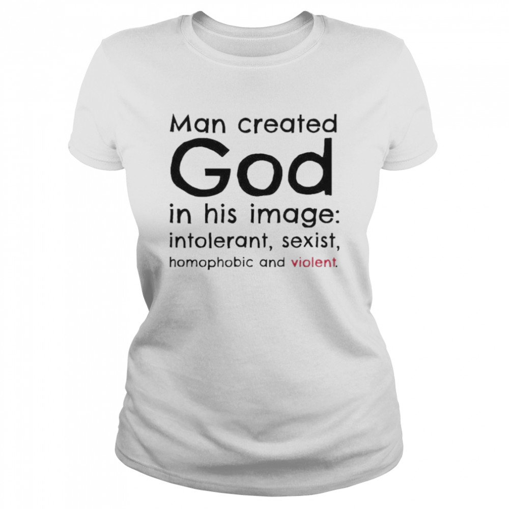 Man created god in his image introlerant sexist homophobic and violent shirt Classic Women's T-shirt