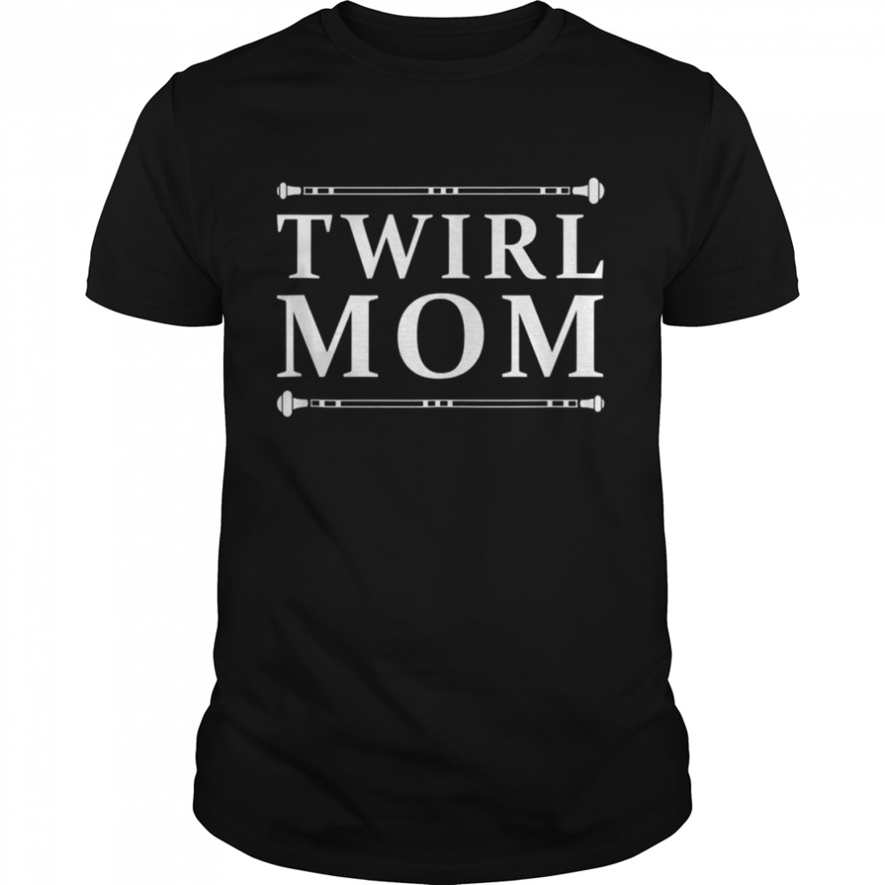 Twirl mom twirler baton twirling Shirts
