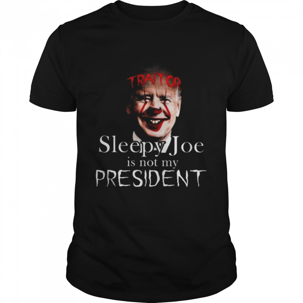 Joe Biden traitor sleepy Joe is not my president shirt
