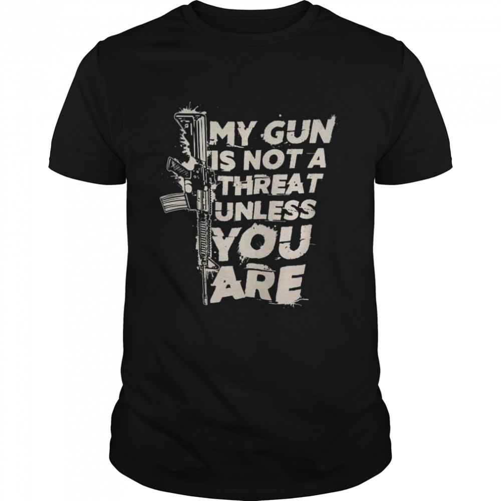 My Gun is not a threat unless You are 2022 shirts