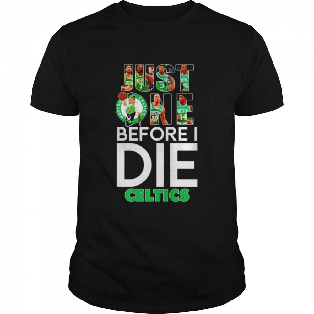 boston Celtics just one before I die Celtics shirts