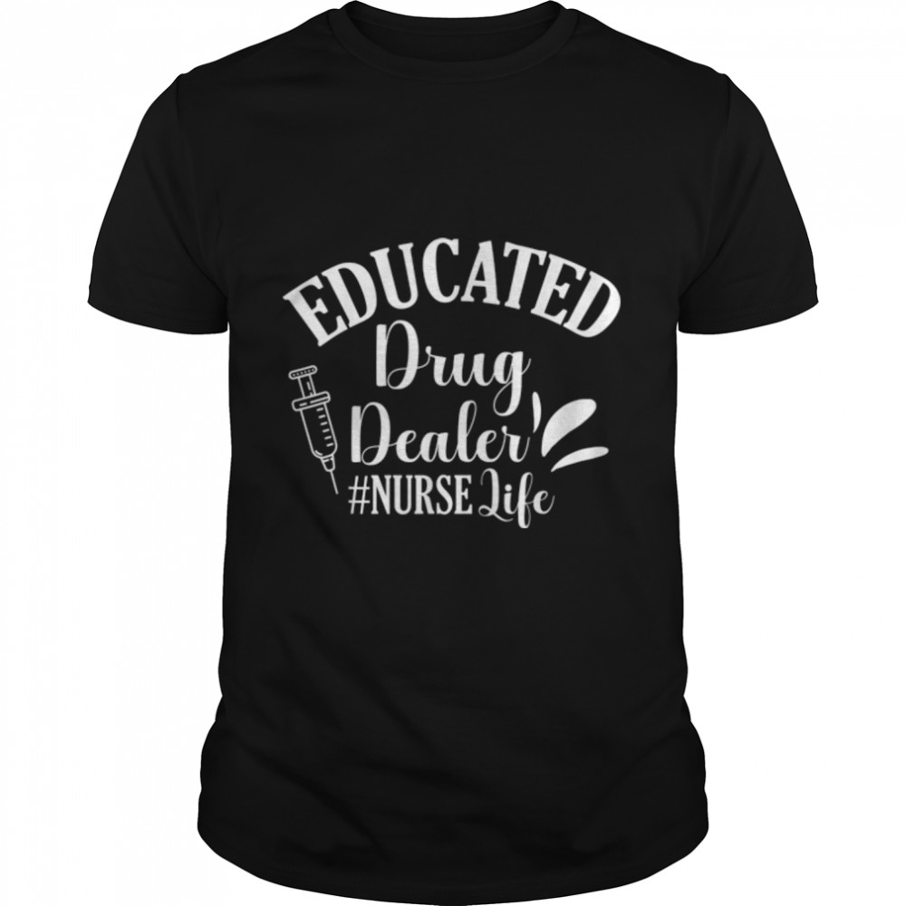 Educated Drug Dealer Cute Nurse Syringe Nurse Life T-Shirt B0B1JLRJMW