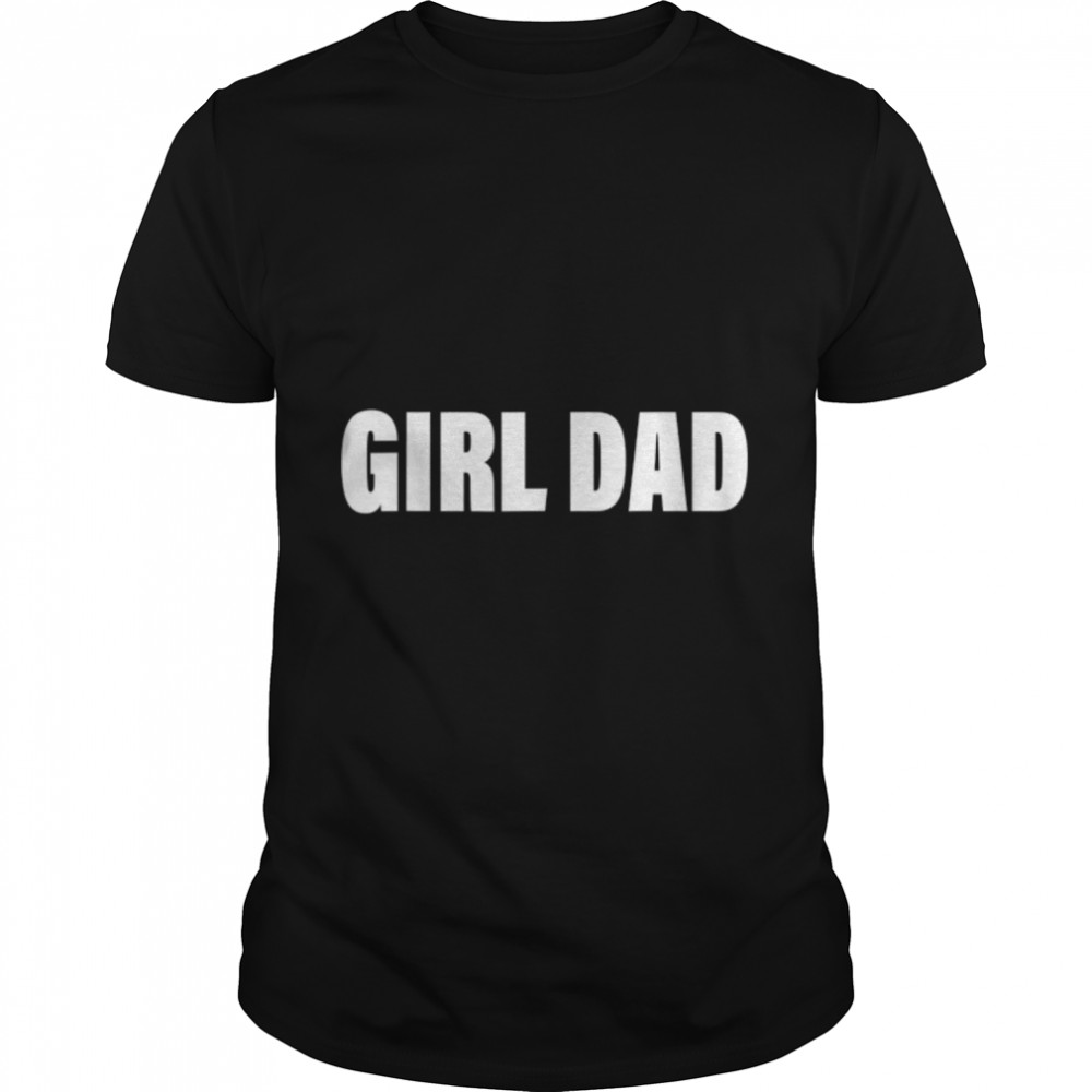 Girl Dad Last Minute Funny Fathers's Day Outfit For Him T-Shirt B0B1PFWLHGs