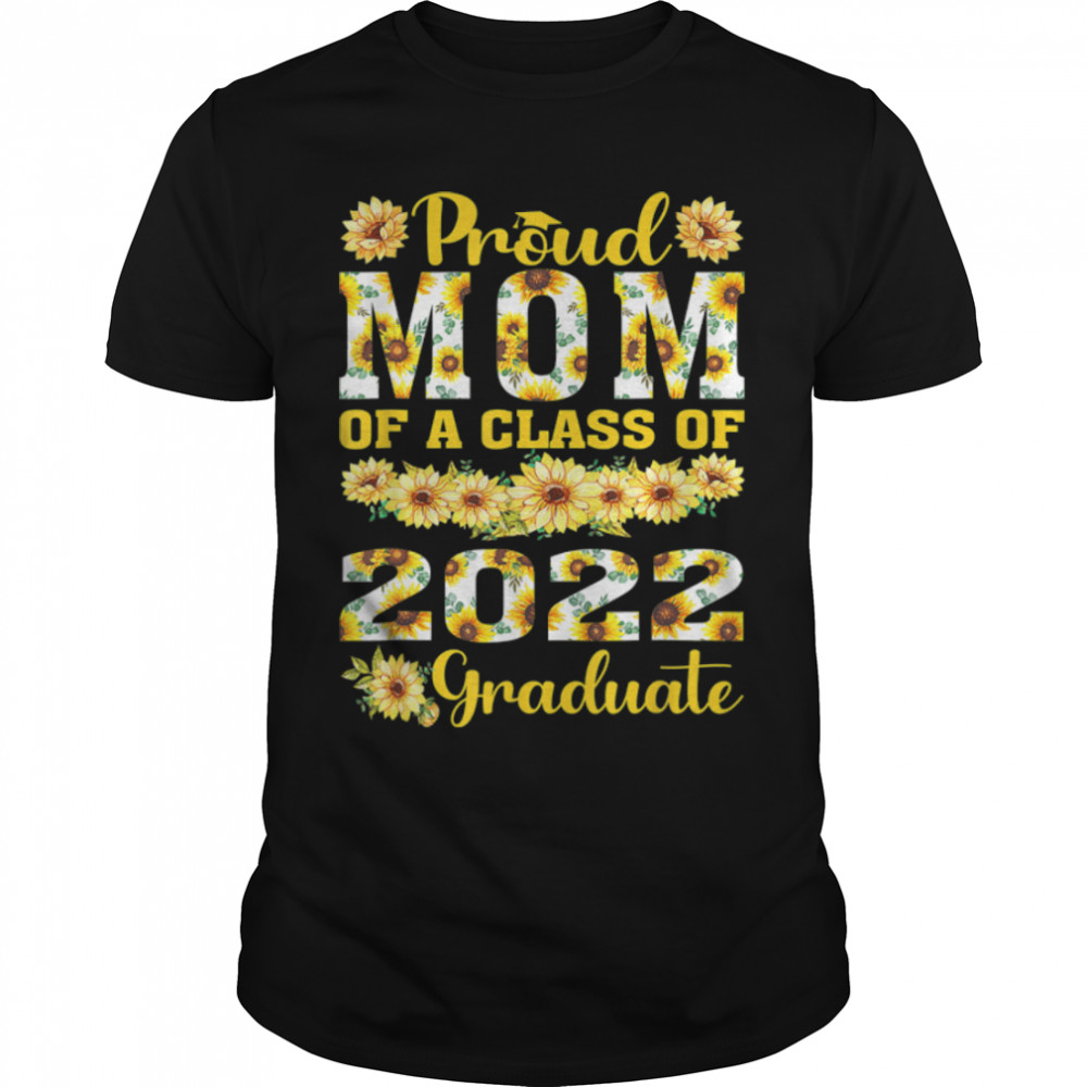 Proud Mom of a Class of 2022 Graduate Senior 22 Sunflower T- B0B1JLB4BH Classic Men's T-shirt