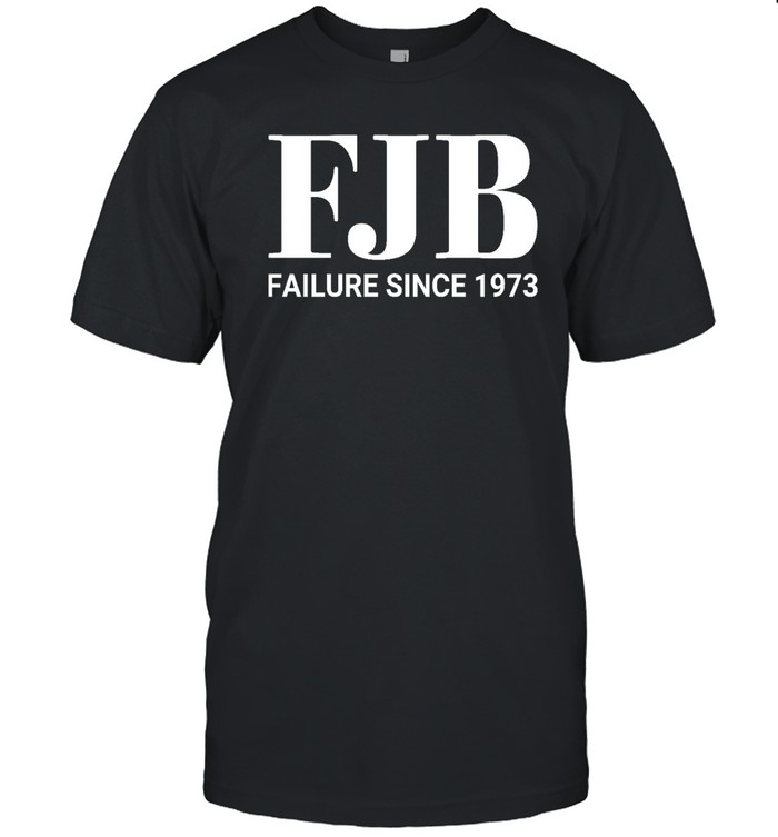 Fjb Failure Since 1973 Shirt