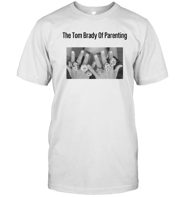 Funny The Tom Brady Of Parenting Shirt