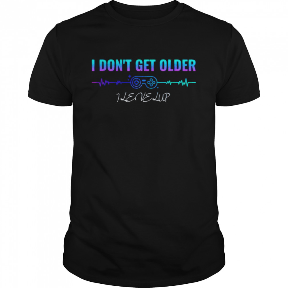I don’t get older I level up shirt