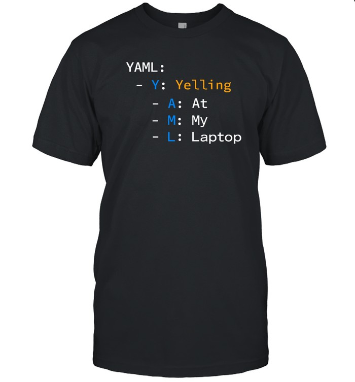 Yaml Yelling At My Laptop Shirt