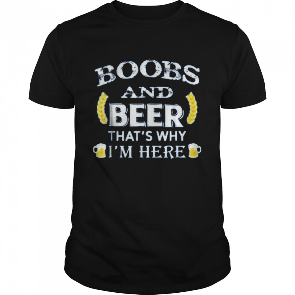 boobs and beer thats’s why Is’m here shirts