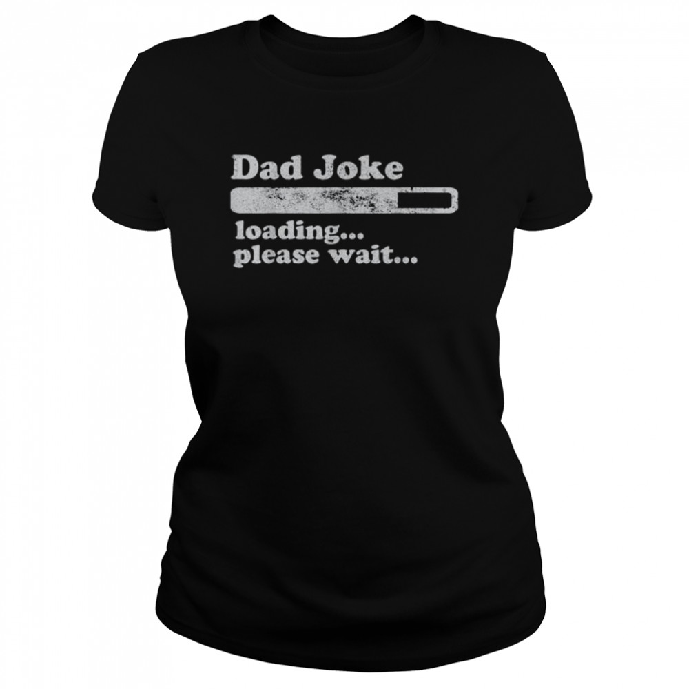 Dad joke loading please wait daddy father shirt Classic Women's T-shirt