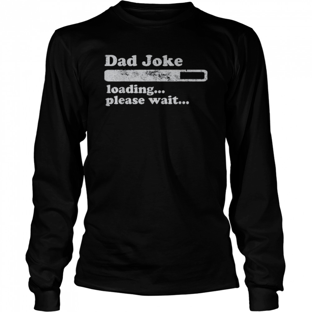Dad joke loading please wait daddy father shirt Long Sleeved T-shirt