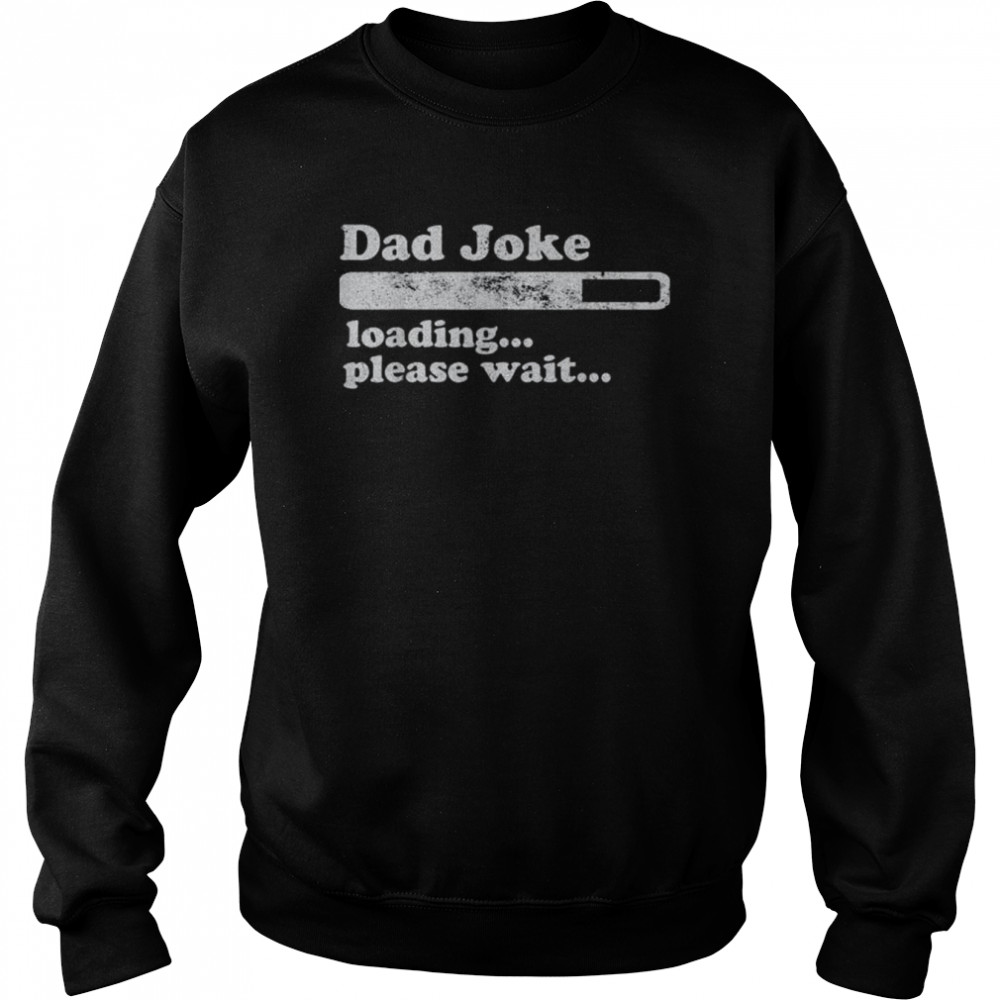 Dad joke loading please wait daddy father shirt Unisex Sweatshirt