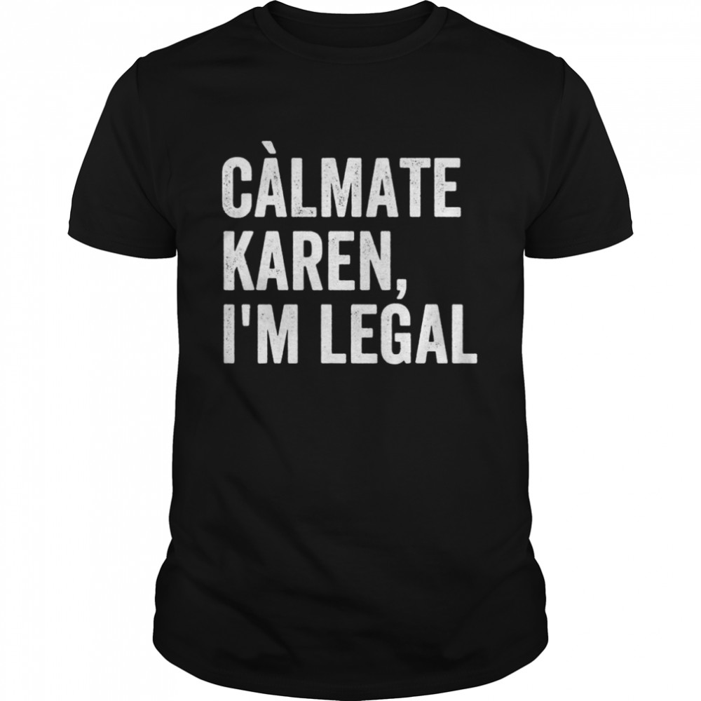 Calmate Karen Is’m Legals, Sarcastic Latinoa Activist Shirts