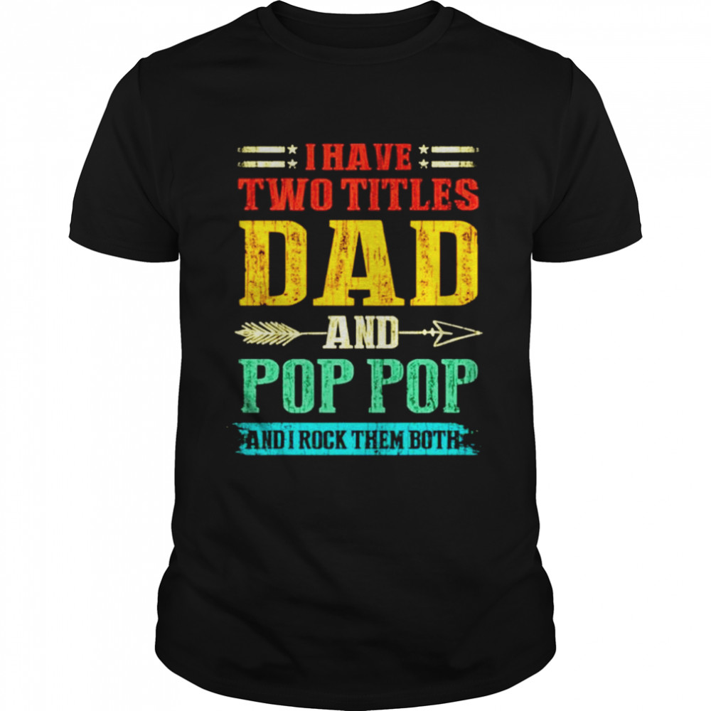 I have two titles dad and Pop Pop and I rock them both vintage shirt