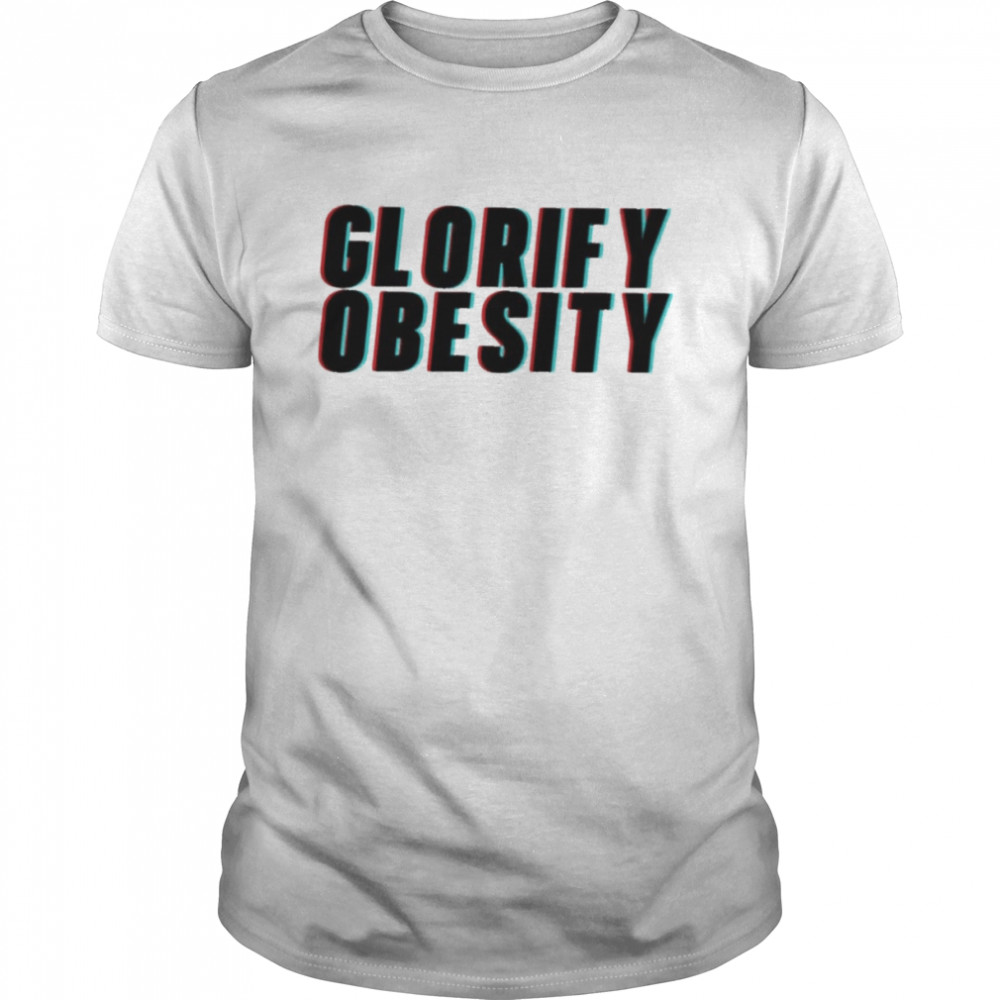 Glorify Obesity Shirts