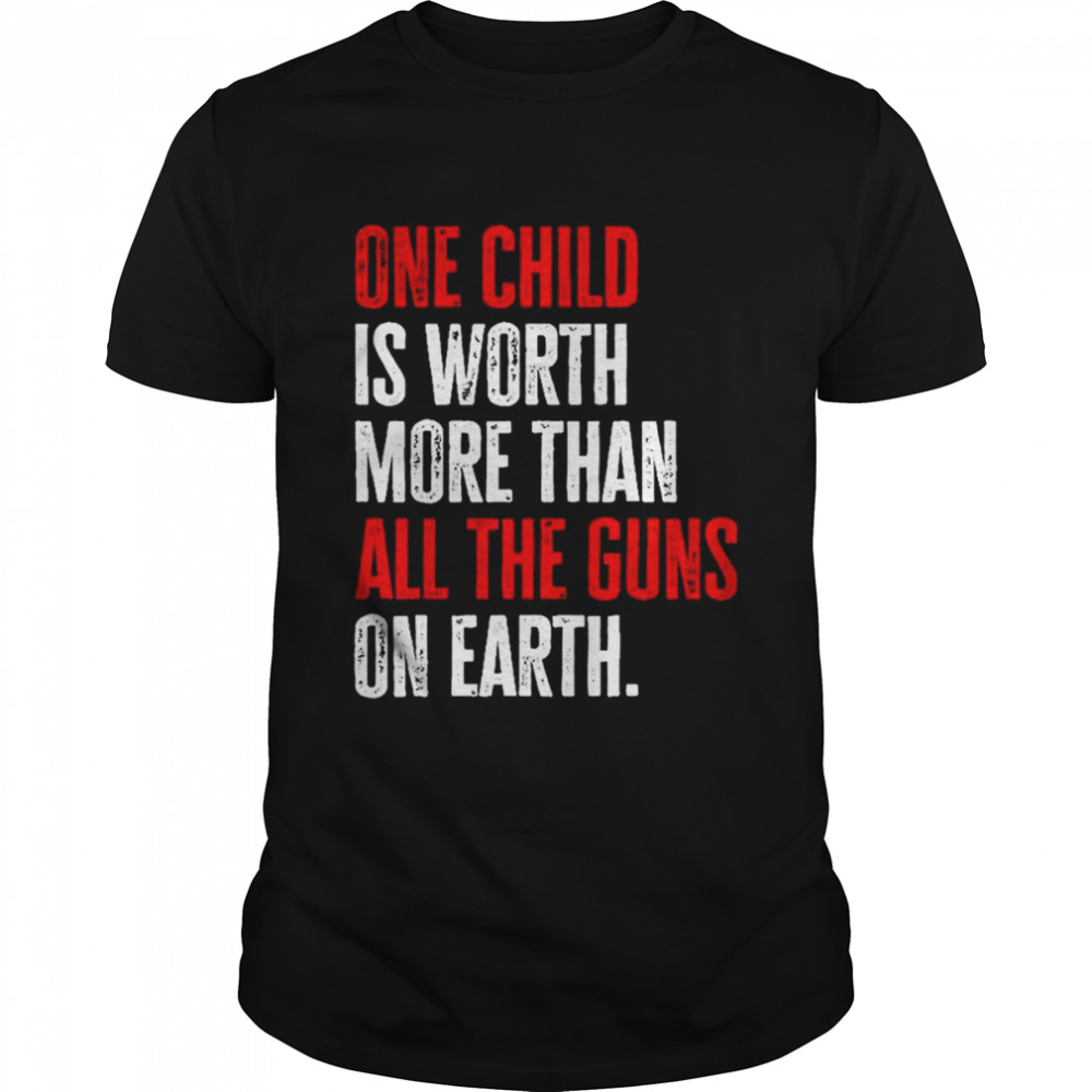 One Child Is Worth More Than All The Guns On Earth T-Shirts