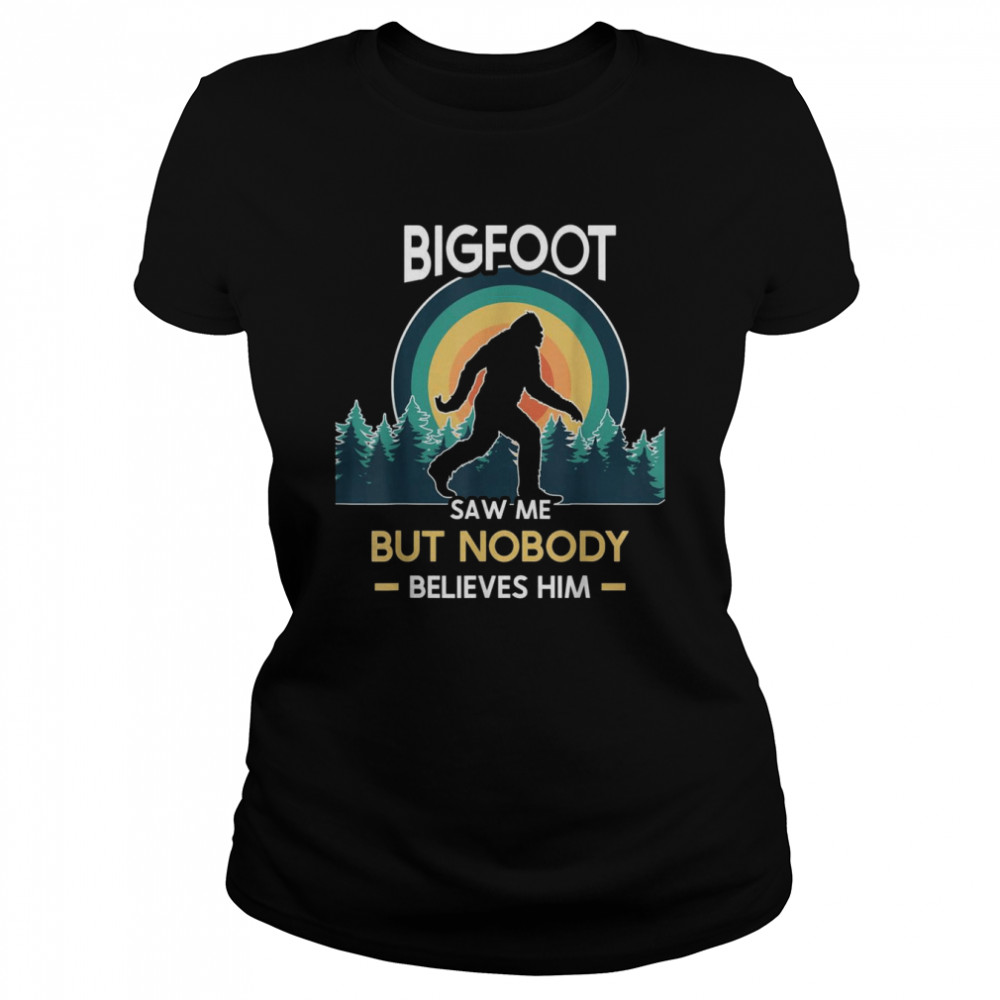 Bigfoot saw me but nobody believes him Classic Women's T-shirt