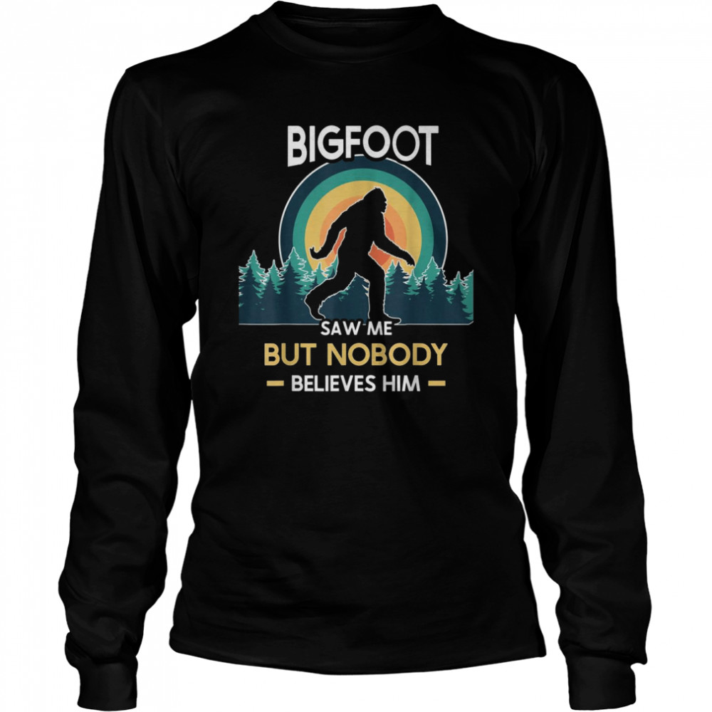 Bigfoot saw me but nobody believes him Long Sleeved T-shirt