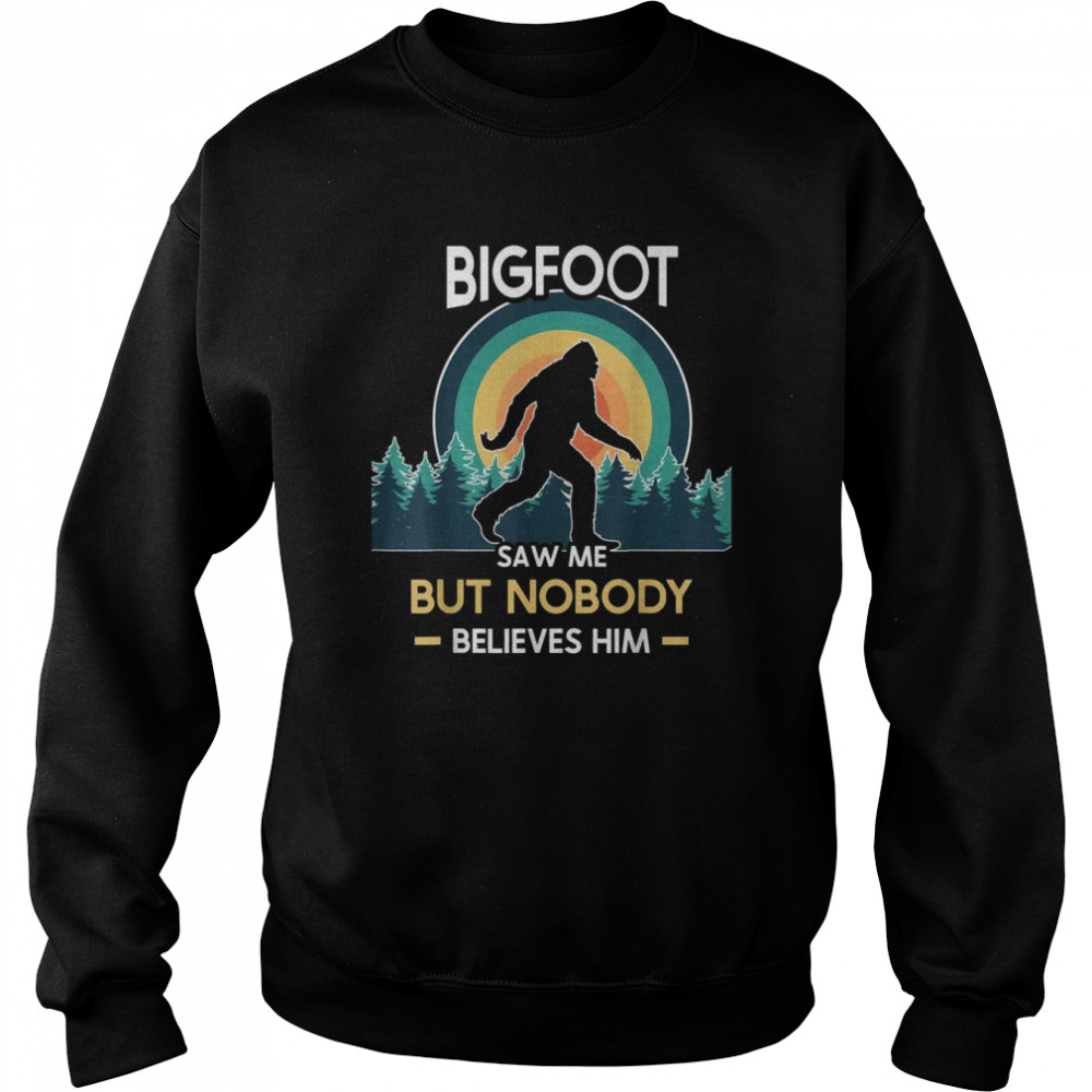 Bigfoot saw me but nobody believes him Unisex Sweatshirt