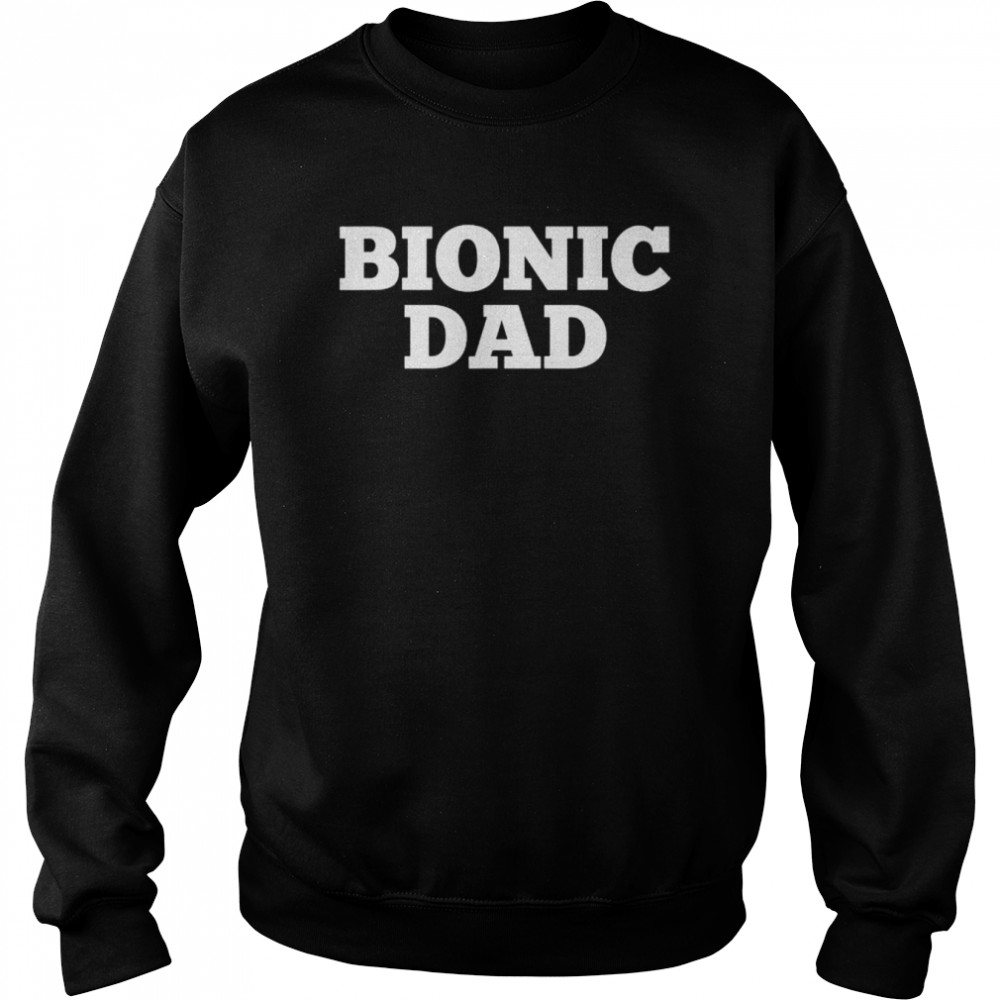 Bionic dad hip replacement surgery recovery shirt Unisex Sweatshirt