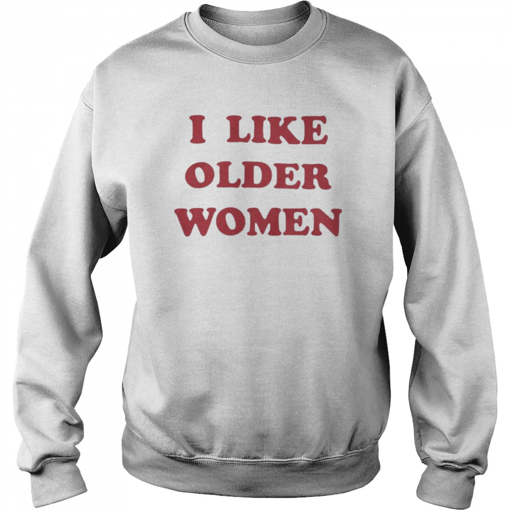 I Like Older Women Unisex Sweatshirt