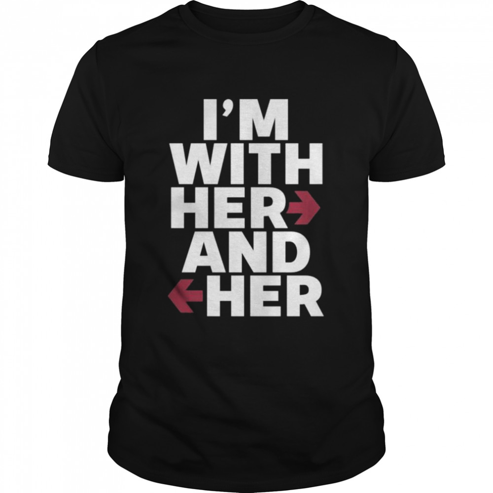 Is’m with her and her shirts