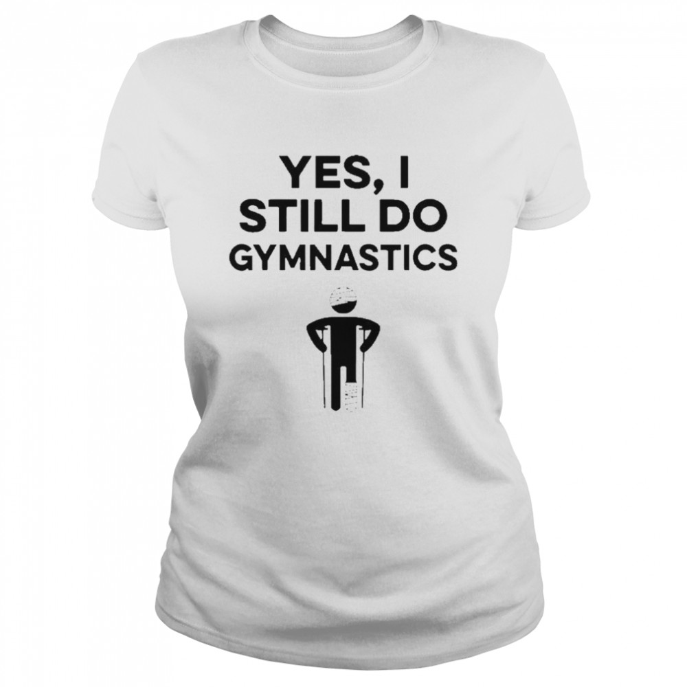 Yes I Still Do Gymnastics Classic Women's T-shirt