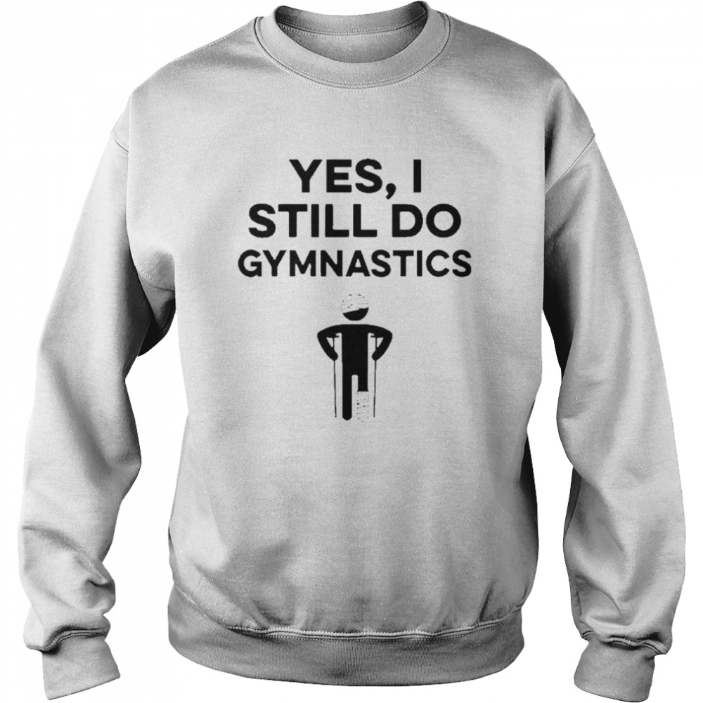 Yes I Still Do Gymnastics Unisex Sweatshirt