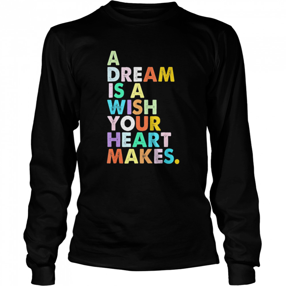 A Dream is A Wish Your Heart Makes Long Sleeved T-shirt