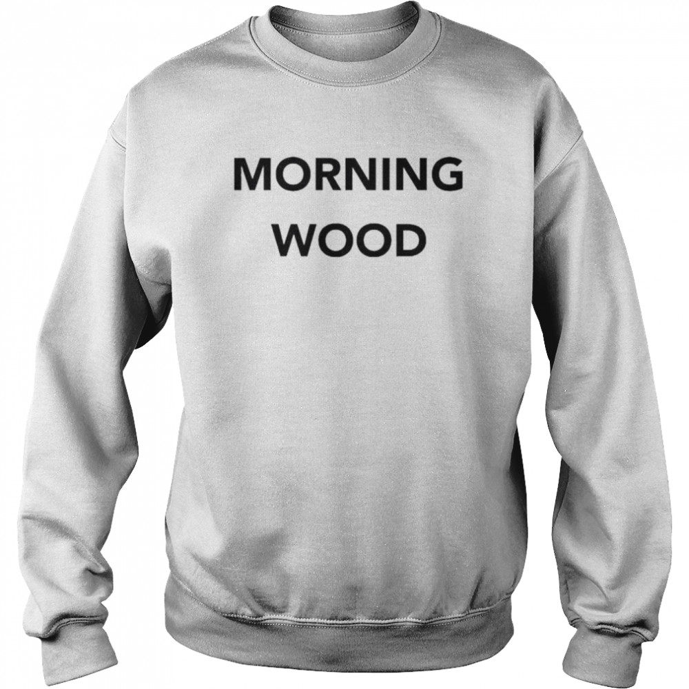 Dick and dom dominic wood morning wood shirt Unisex Sweatshirt