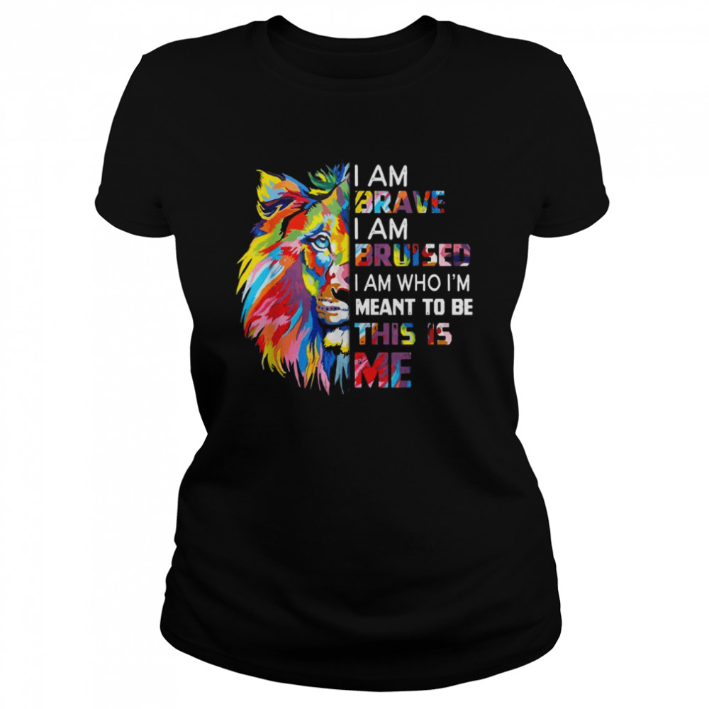 I Am Brave Bruised I Am Who I’m Meant To Be Classic Women's T-shirt