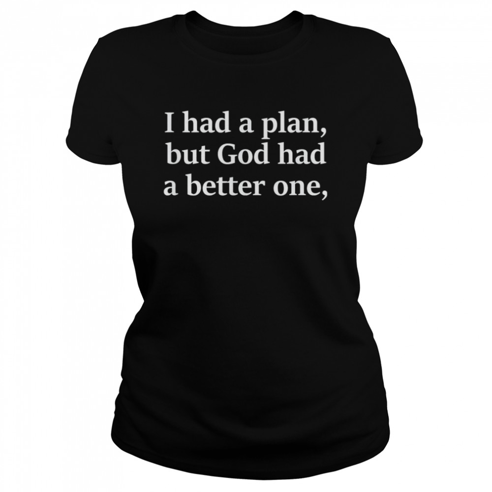 I Had A Plan But God Had A Better One Classic Women's T-shirt