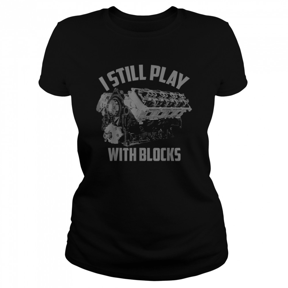 I Still Play With Blocks Racing Maintenance Man Classic Women's T-shirt