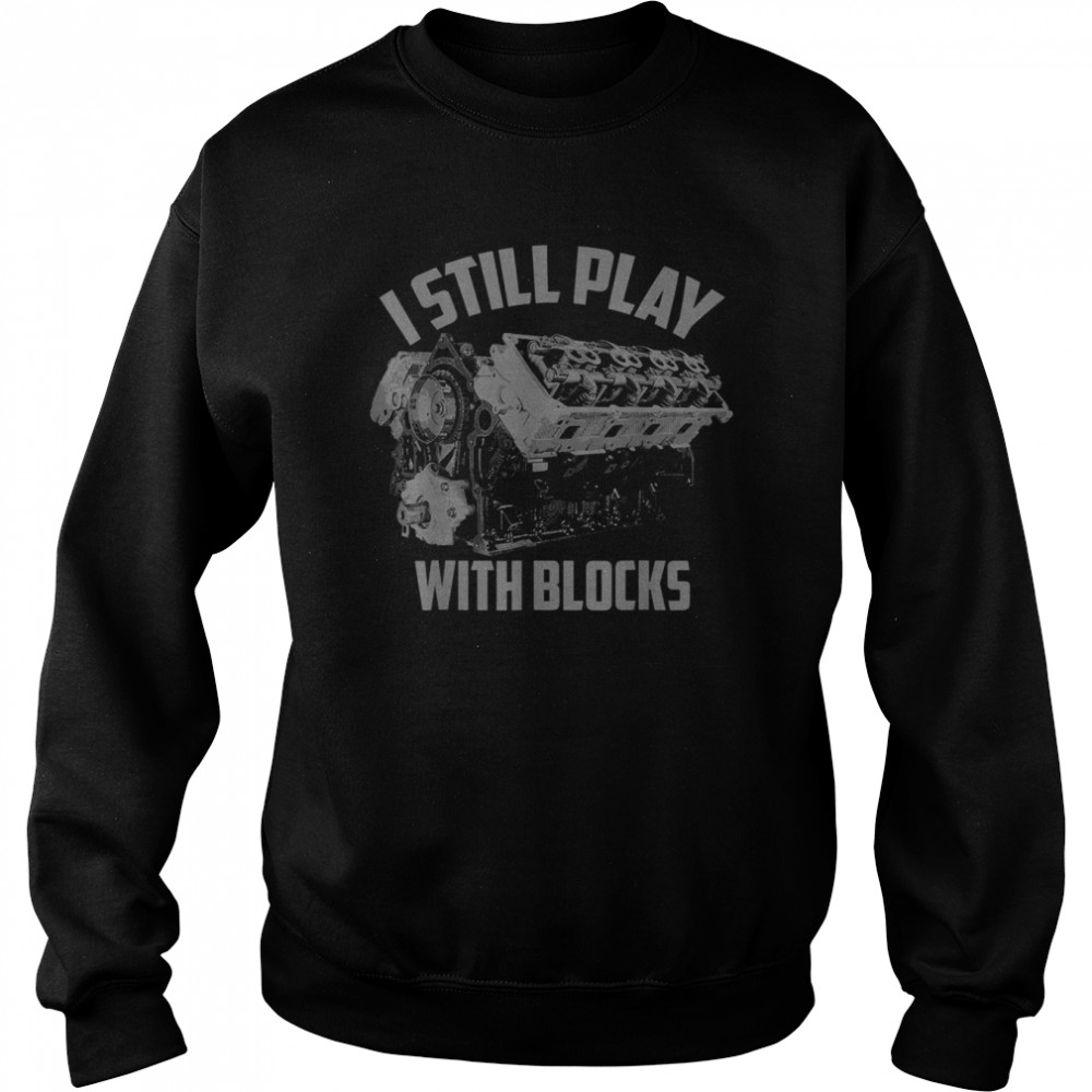 I Still Play With Blocks Racing Maintenance Man Unisex Sweatshirt